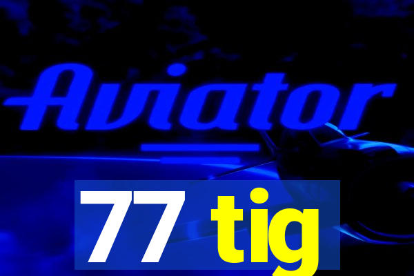 77 tig